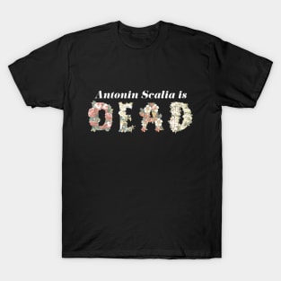 Scalia is Dead Floral - White Text T-Shirt